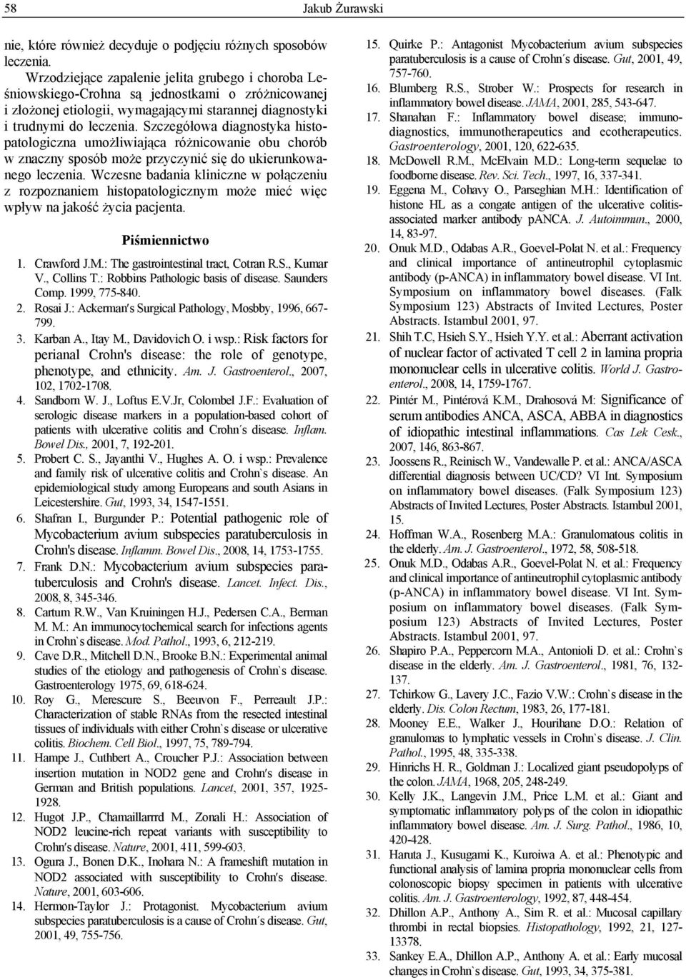 Szczegółowa diagnostyka histopatologiczna umożliwiająca różnicowanie obu chorób w znaczny sposób może przyczynić się do ukierunkowanego leczenia.