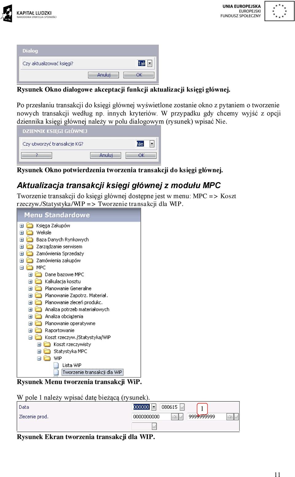 W przypadku gdy chcemy wyjść z opcji dziennika księgi głównej należy w polu dialogowym (rysunek) wpisać Nie. Rysunek Okno potwierdzenia tworzenia transakcji do księgi głównej.