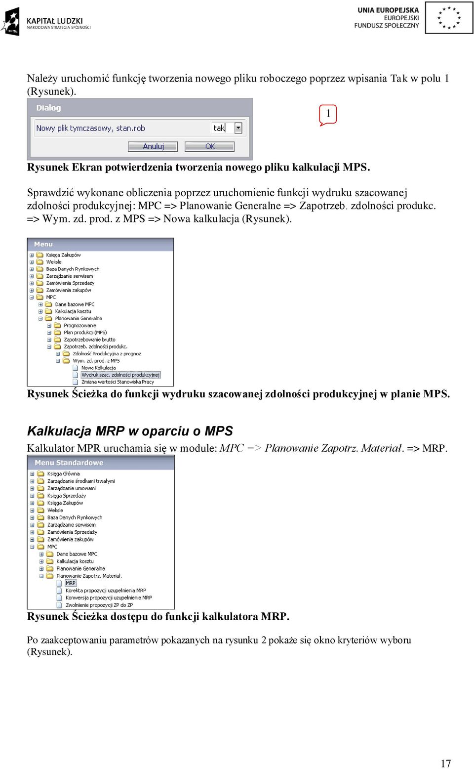 Rysunek Ścieżka do funkcji wydruku szacowanej zdolności produkcyjnej w planie MPS. Kalkulacja MRP w oparciu o MPS Kalkulator MPR uruchamia się w module: MPC => Planowanie Zapotrz.