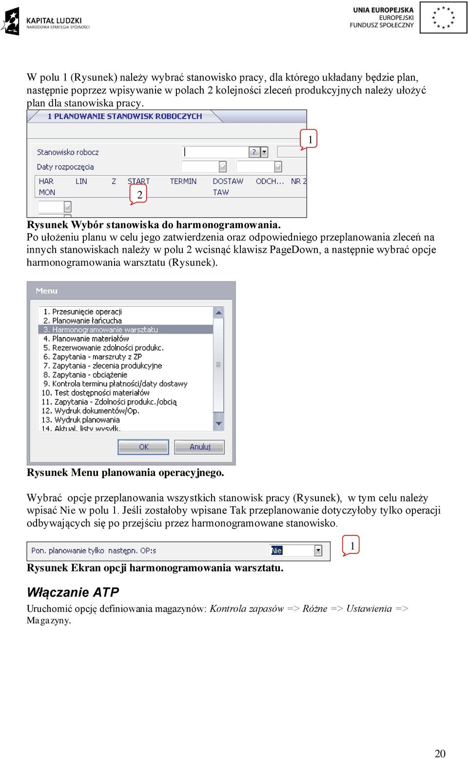 Po ułożeniu planu w celu jego zatwierdzenia oraz odpowiedniego przeplanowania zleceń na innych stanowiskach należy w polu 2 wcisnąć klawisz PageDown, a następnie wybrać opcje harmonogramowania
