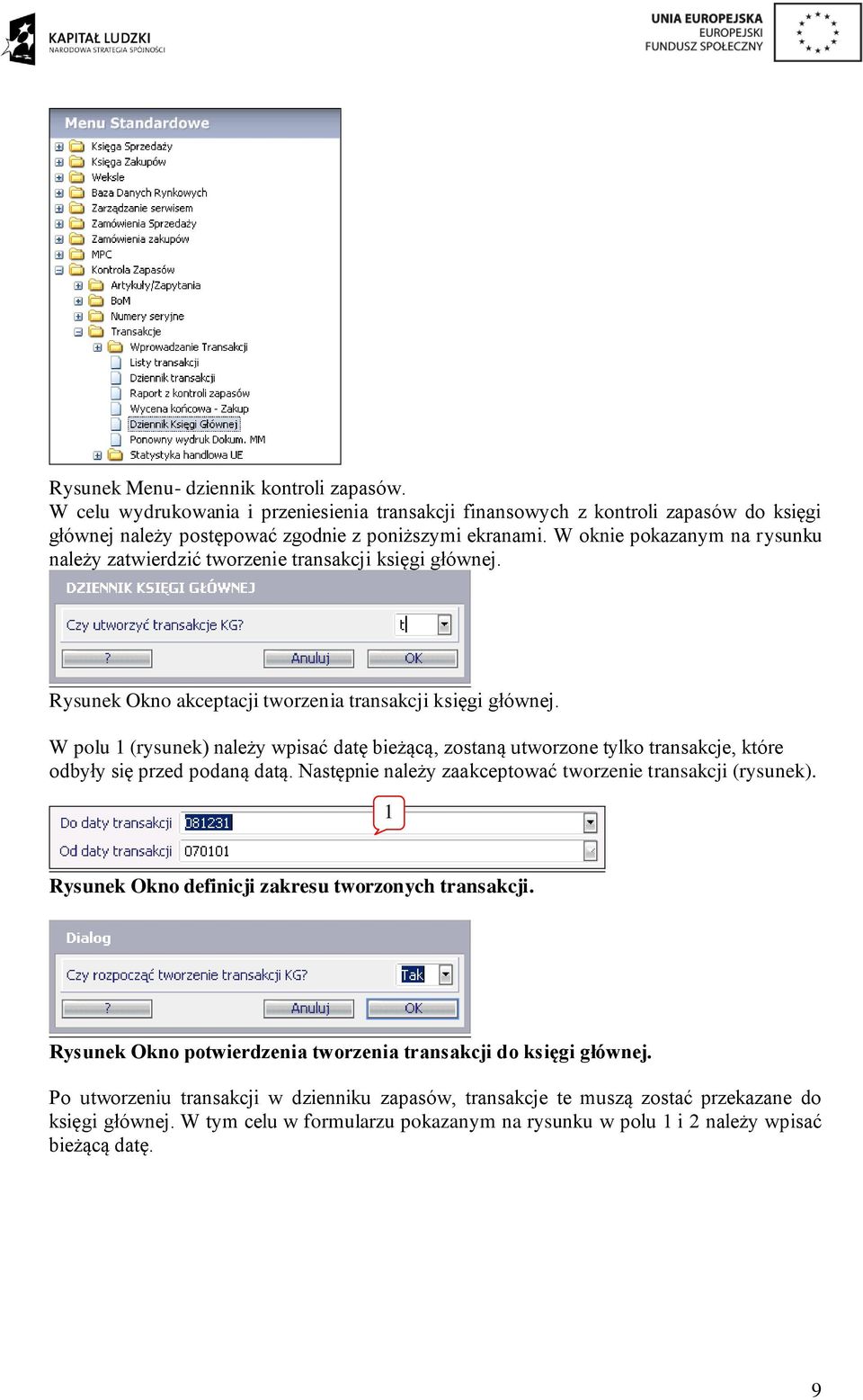 W polu 1 (rysunek) należy wpisać datę bieżącą, zostaną utworzone tylko transakcje, które odbyły się przed podaną datą. Następnie należy zaakceptować tworzenie transakcji (rysunek).