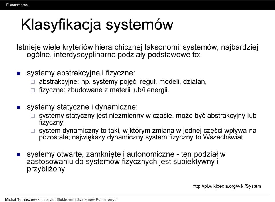 systemy statyczne i dynamiczne: systemy statyczny jest niezmienny w czasie, moŝe być abstrakcyjny lub fizyczny, system dynamiczny to taki, w którym zmiana w jednej części