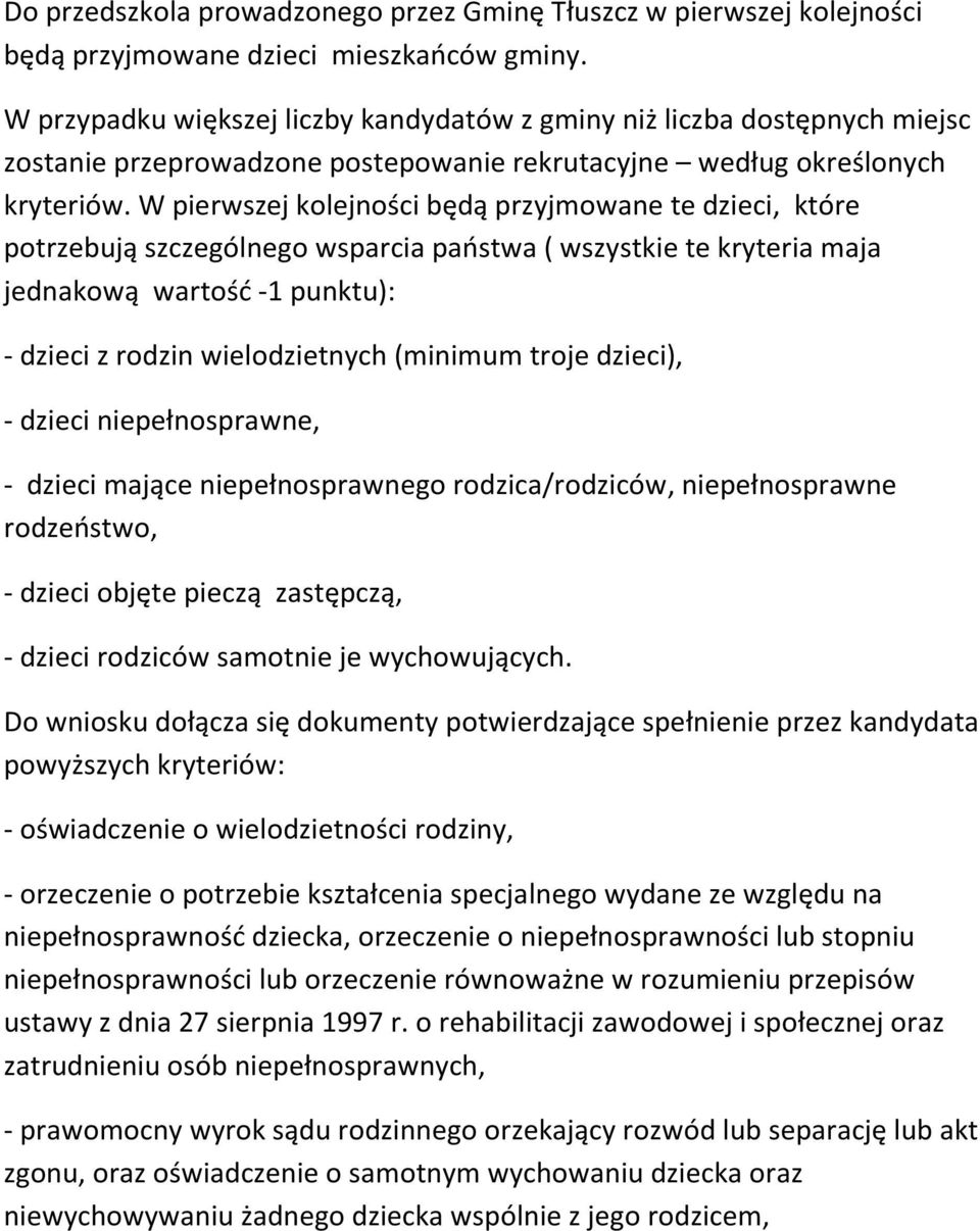 W pierwszej kolejności będą przyjmowane te dzieci, które potrzebują szczególnego wsparcia państwa ( wszystkie te kryteria maja jednakową wartość -1 punktu): - dzieci z rodzin wielodzietnych (minimum