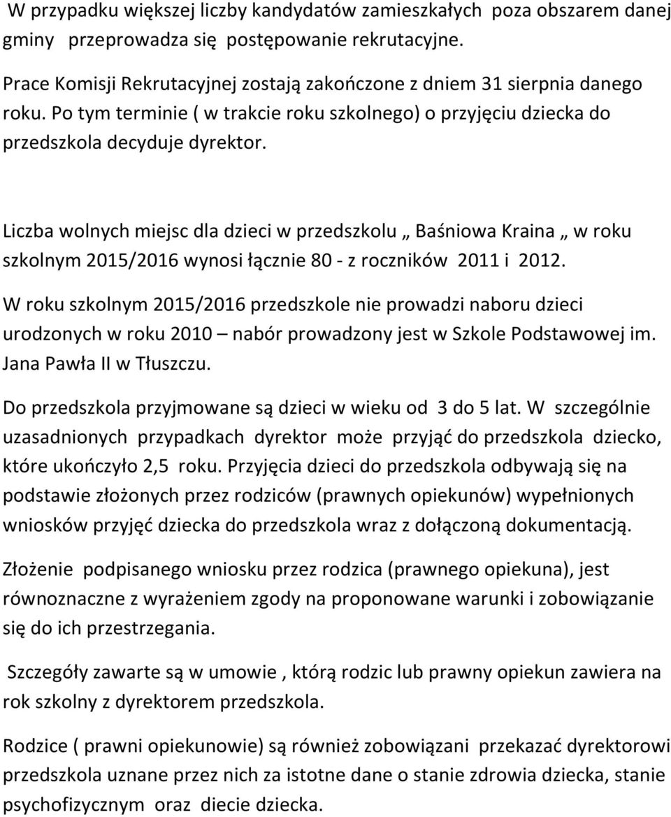 Liczba wolnych miejsc dla dzieci w przedszkolu Baśniowa Kraina w roku szkolnym 2015/2016 wynosi łącznie 80 - z roczników 2011 i 2012.