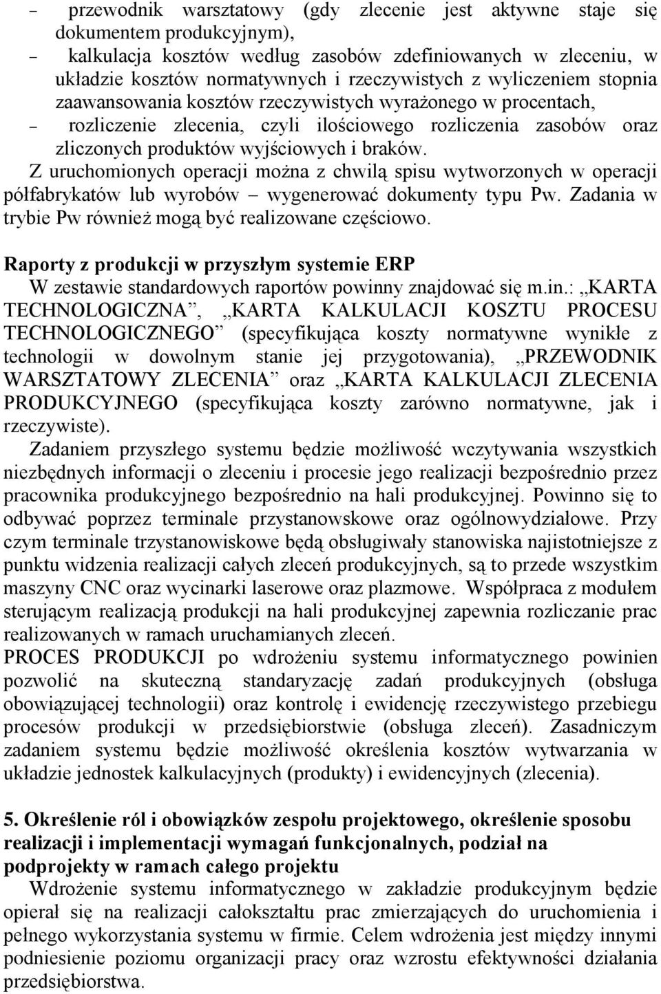 Z uruchomionych operacji można z chwilą spisu wytworzonych w operacji półfabrykatów lub wyrobów wygenerować dokumenty typu Pw. Zadania w trybie Pw również mogą być realizowane częściowo.