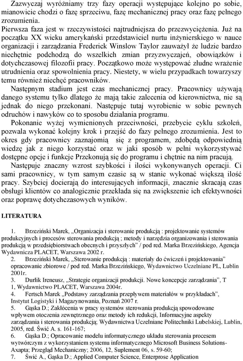 Już na początku XX wieku amerykański przedstawiciel nurtu inżynierskiego w nauce organizacji i zarządzania Frederick Winslow Taylor zauważył że ludzie bardzo niechętnie podchodzą do wszelkich zmian