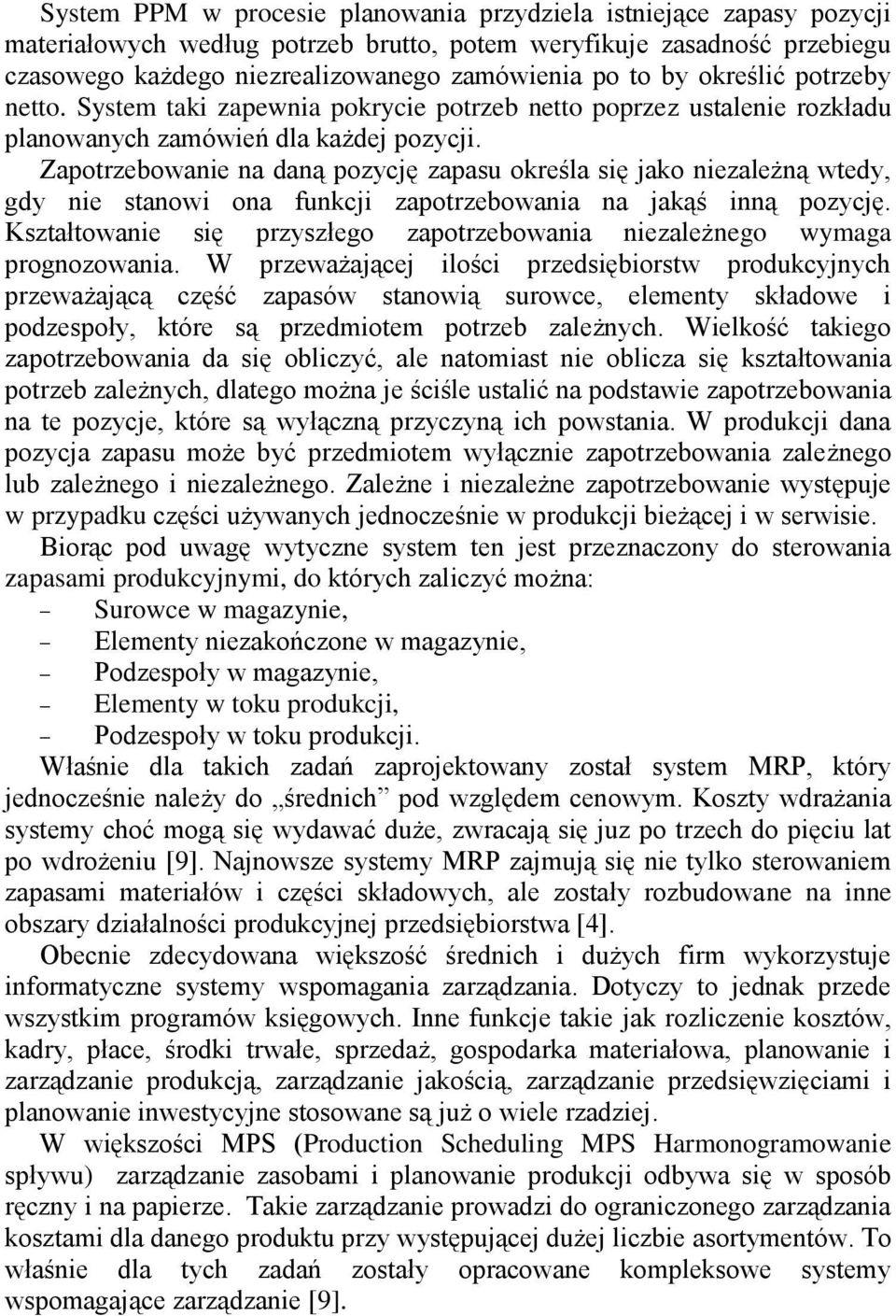 Zapotrzebowanie na daną pozycję zapasu określa się jako niezależną wtedy, gdy nie stanowi ona funkcji zapotrzebowania na jakąś inną pozycję.