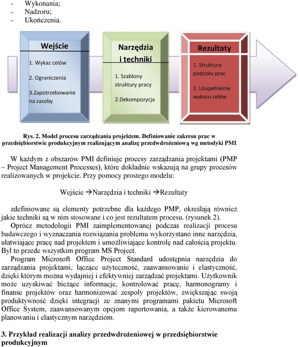 Dane produkcyjnym realizującym analizę przedwdrożeniową wg metodyki PMI historyczne W każdym z obszarów PMI definiuje procesy zarządzania projektami (PMP Project Management Processes), które