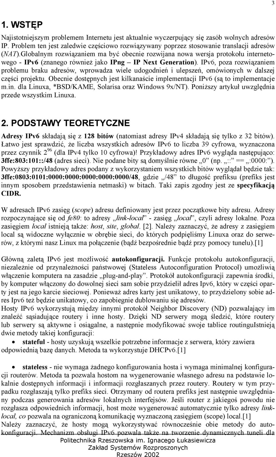 IPv6, poza rozwiązaniem problemu braku adresów, wprowadza wiele udogodnień i ulepszeń, omówionych w dalszej części projektu.