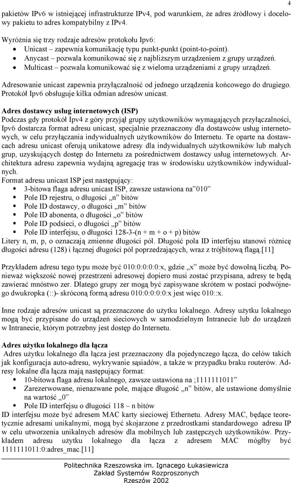 Multicast pozwala komunikować się z wieloma urządzeniami z grupy urządzeń. Adresowanie unicast zapewnia przyłączalność od jednego urządzenia końcowego do drugiego.