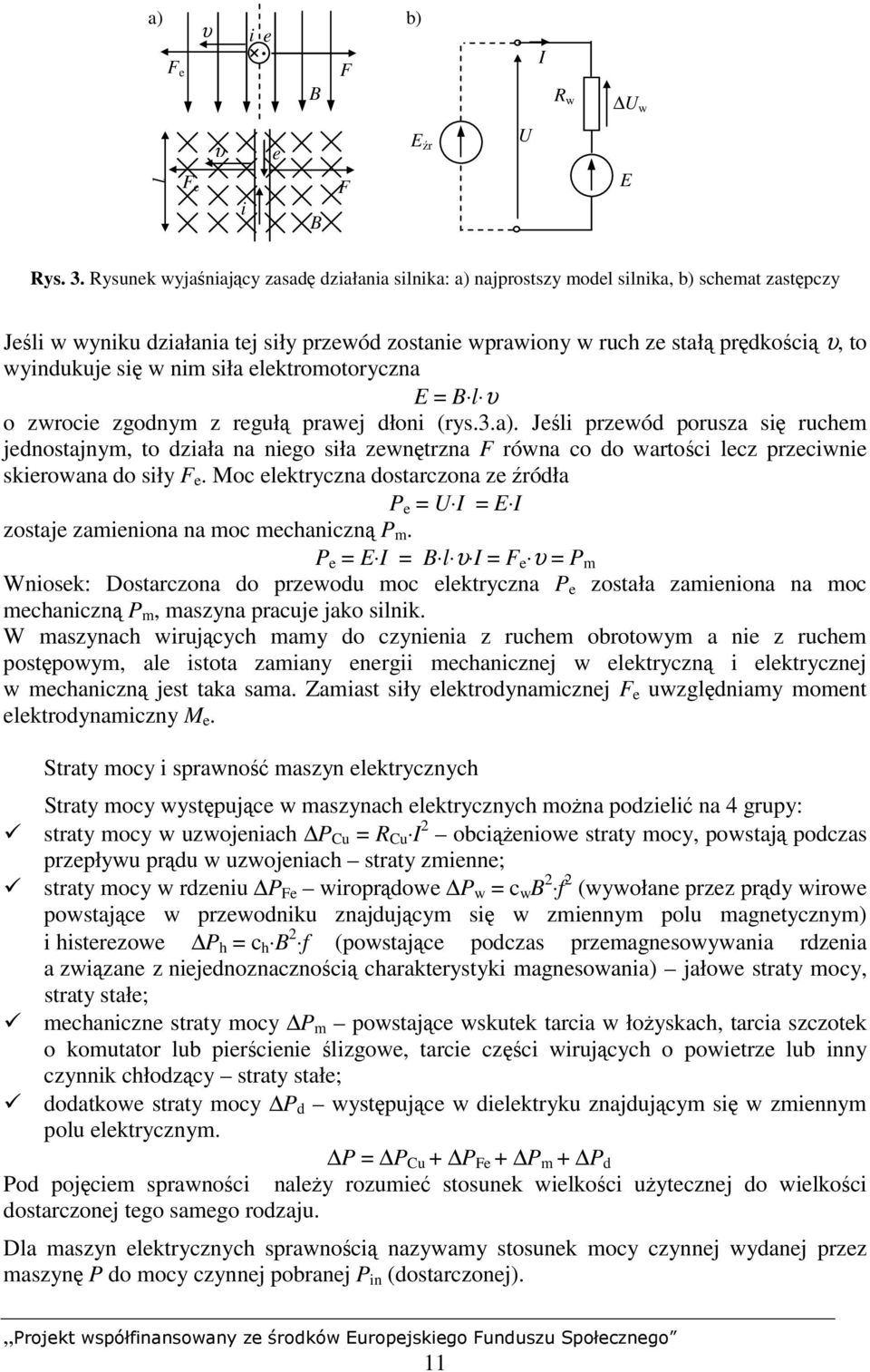 wyindukuje się w nim siła elektromotoryczna E = B l υ o zwrocie zgodnym z regułą prawej dłoni (rys.3.a).