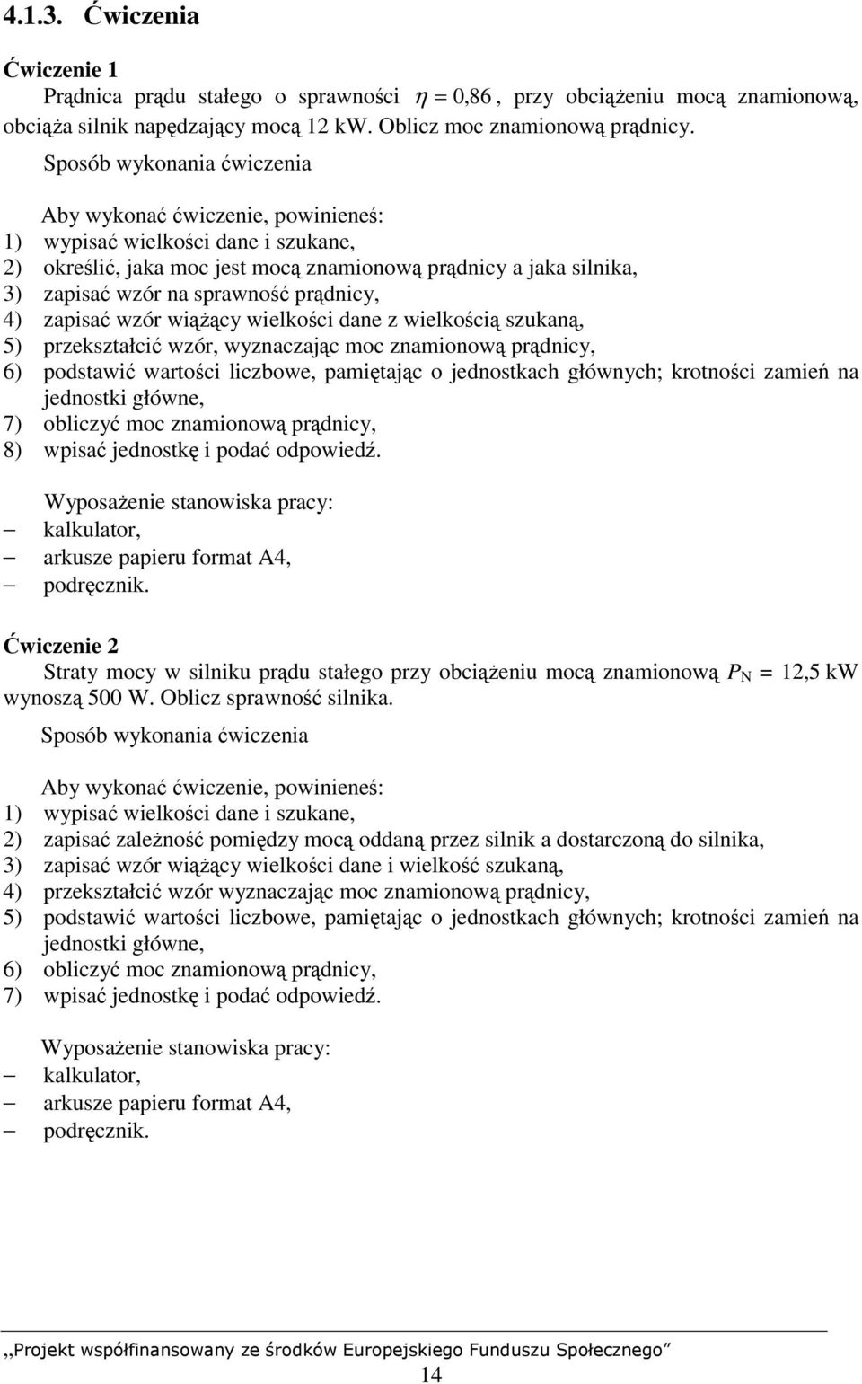 prądnicy, 4) zapisać wzór wiążący wielkości dane z wielkością szukaną, 5) przekształcić wzór, wyznaczając moc znamionową prądnicy, 6) podstawić wartości liczbowe, pamiętając o jednostkach głównych;