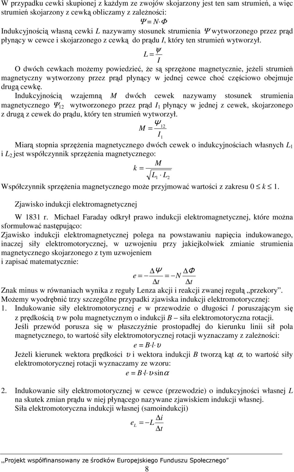 L = ψ I O dwóch cewkach możemy powiedzieć, że są sprzężone magnetycznie, jeżeli strumień magnetyczny wytworzony przez prąd płynący w jednej cewce choć częściowo obejmuje drugą cewkę.