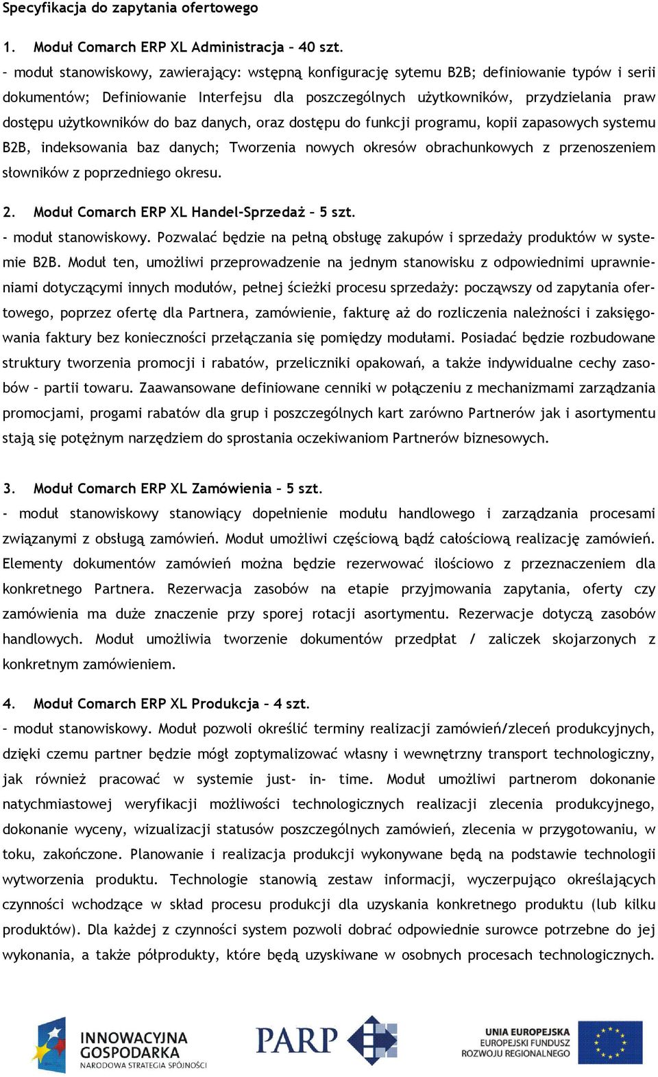 użytkowników do baz danych, oraz dostępu do funkcji programu, kopii zapasowych systemu B2B, indeksowania baz danych; Tworzenia nowych okresów obrachunkowych z przenoszeniem słowników z poprzedniego