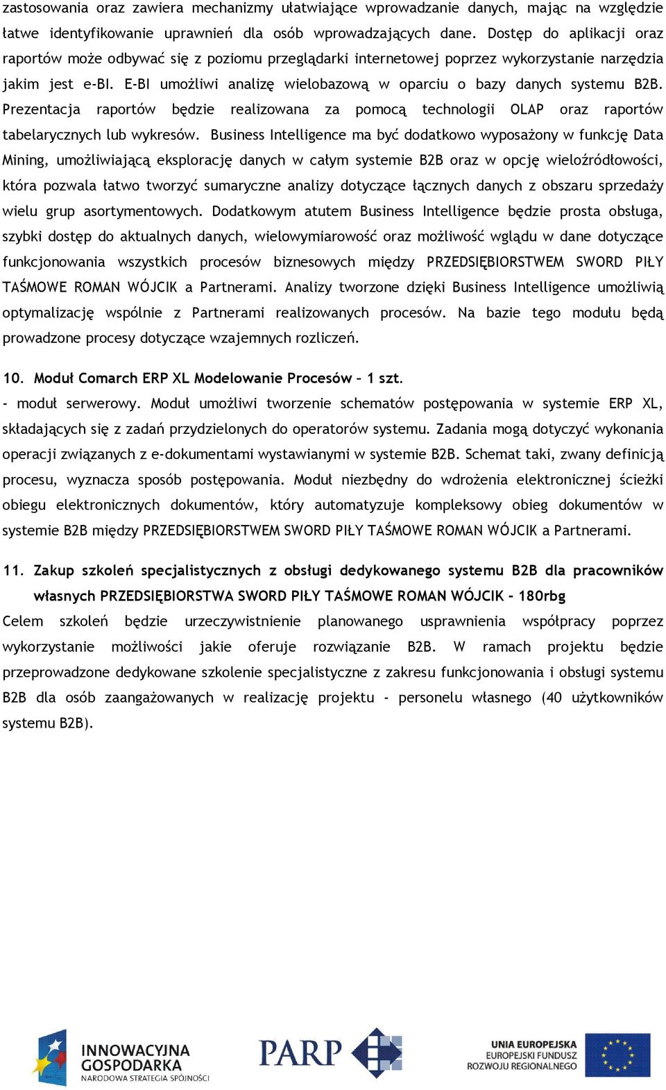 E-BI umożliwi analizę wielobazową w oparciu o bazy danych systemu B2B. Prezentacja raportów będzie realizowana za pomocą technologii OLAP oraz raportów tabelarycznych lub wykresów.