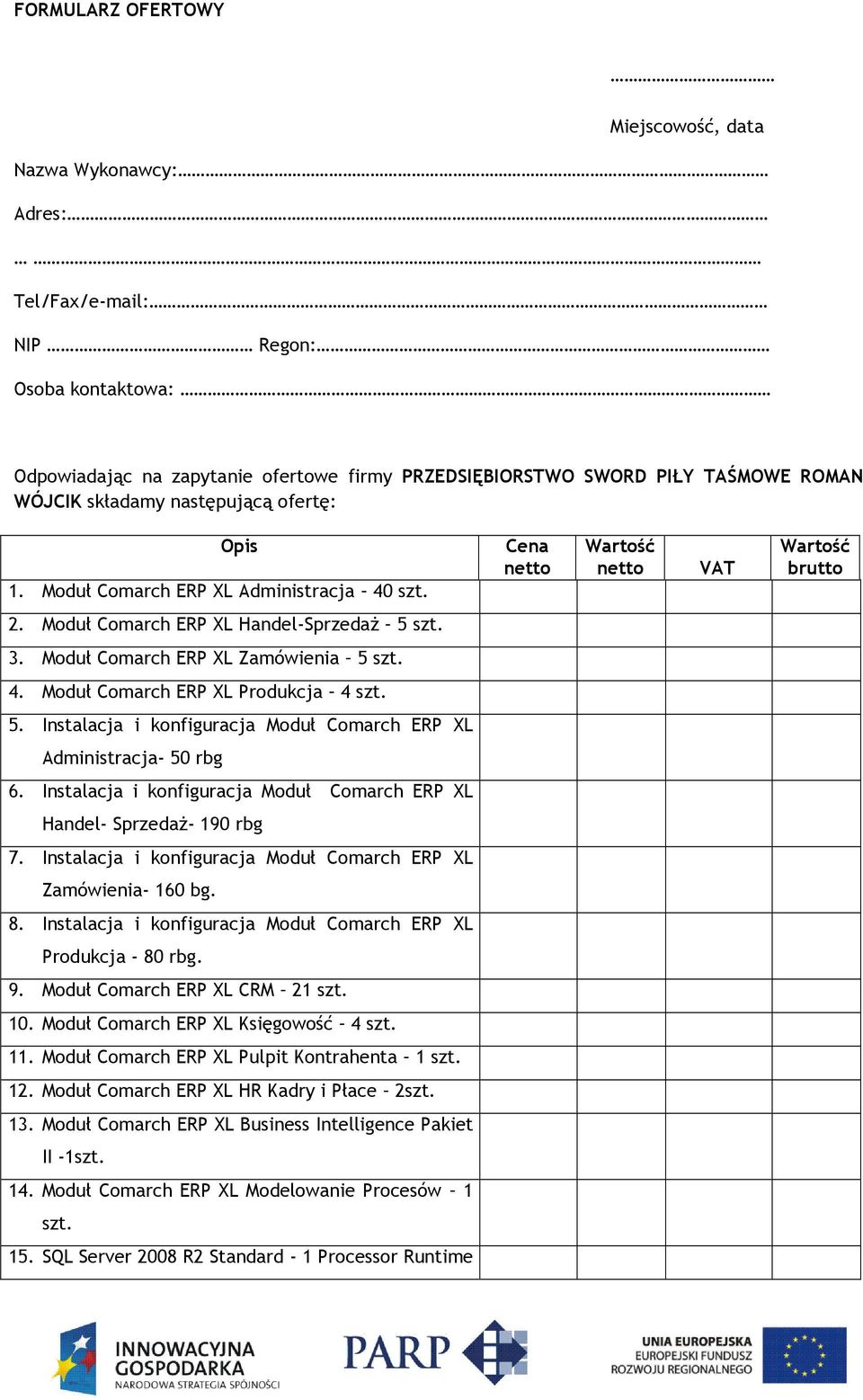 Moduł Comarch ERP XL Zamówienia 5 szt. 4. Moduł Comarch ERP XL Produkcja 4 szt. 5. Instalacja i konfiguracja Moduł Comarch ERP XL Administracja- 50 rbg 6.