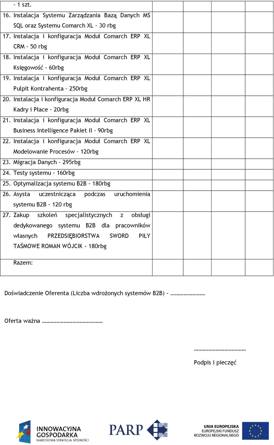 Instalacja i konfiguracja Moduł Comarch ERP XL HR Kadry i Płace 20rbg 21. Instalacja i konfiguracja Moduł Comarch ERP XL Business Intelligence Pakiet II 90rbg 22.