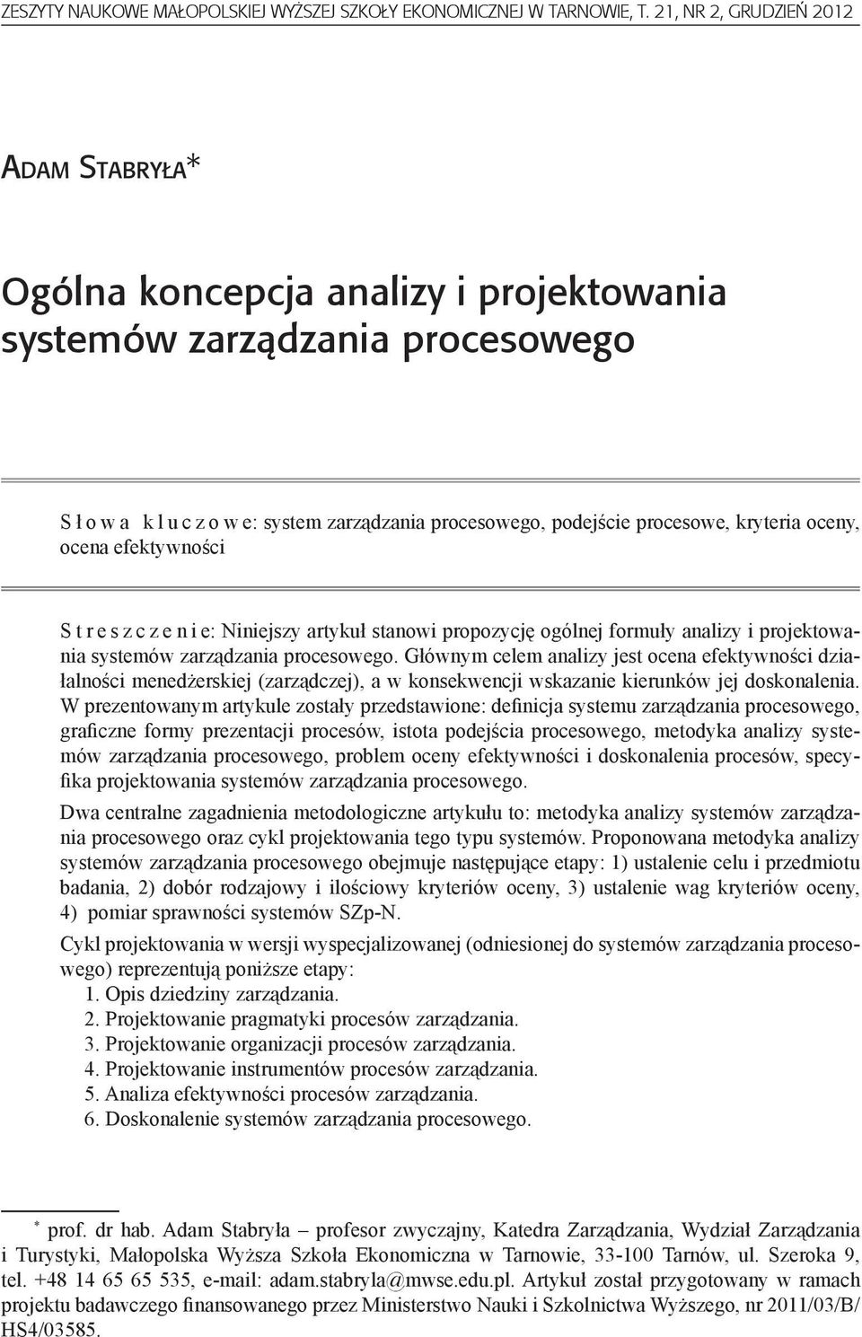 kryteria oceny, ocena efektywności S t r e s z c z e n i e: Niniejszy artykuł stanowi propozycję ogólnej formuły analizy i projektowania systemów zarządzania procesowego.