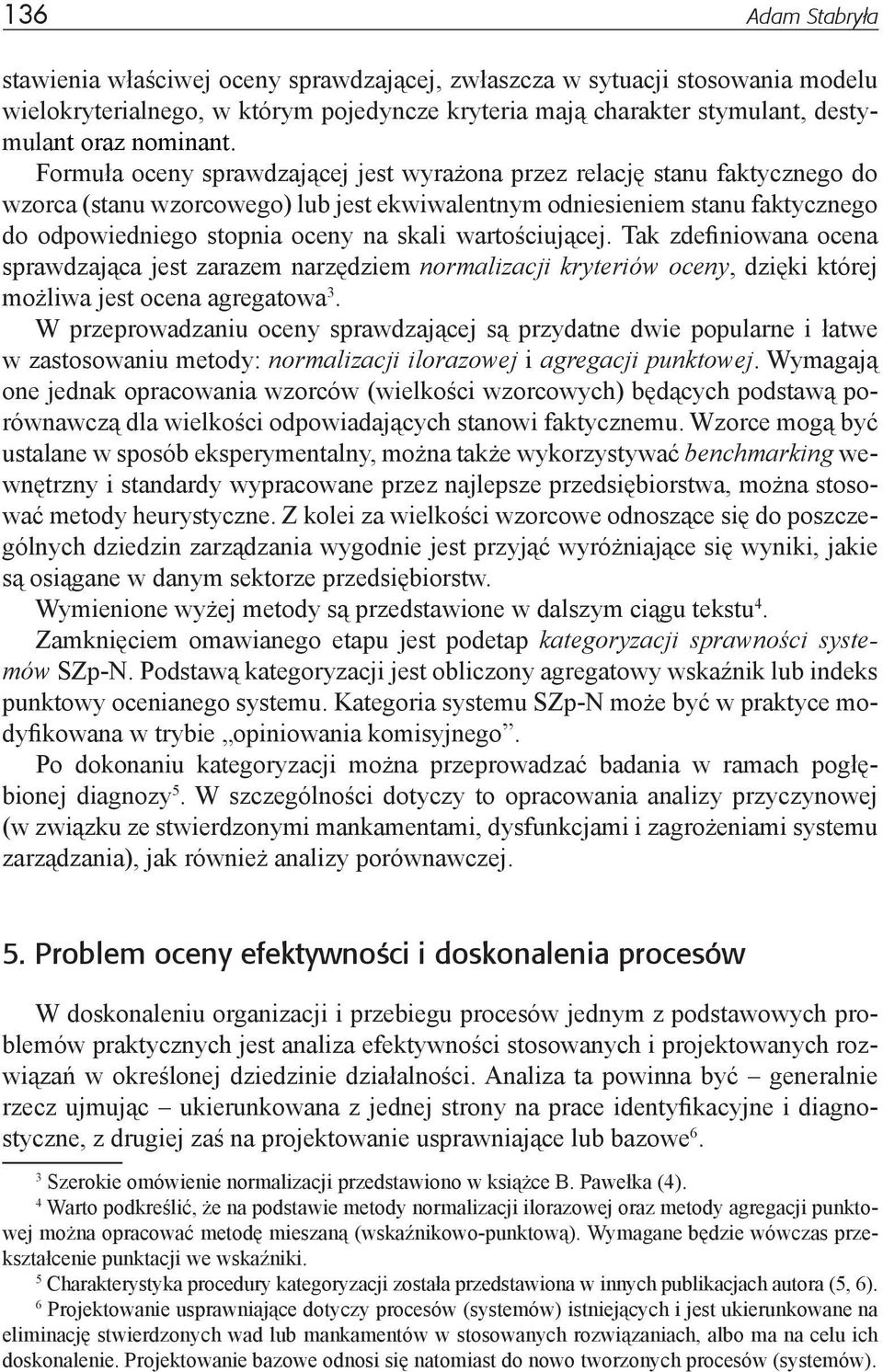 wartościującej. Tak zdefiniowana ocena sprawdzająca jest zarazem narzędziem normalizacji kryteriów oceny, dzięki której możliwa jest ocena agregatowa 3.