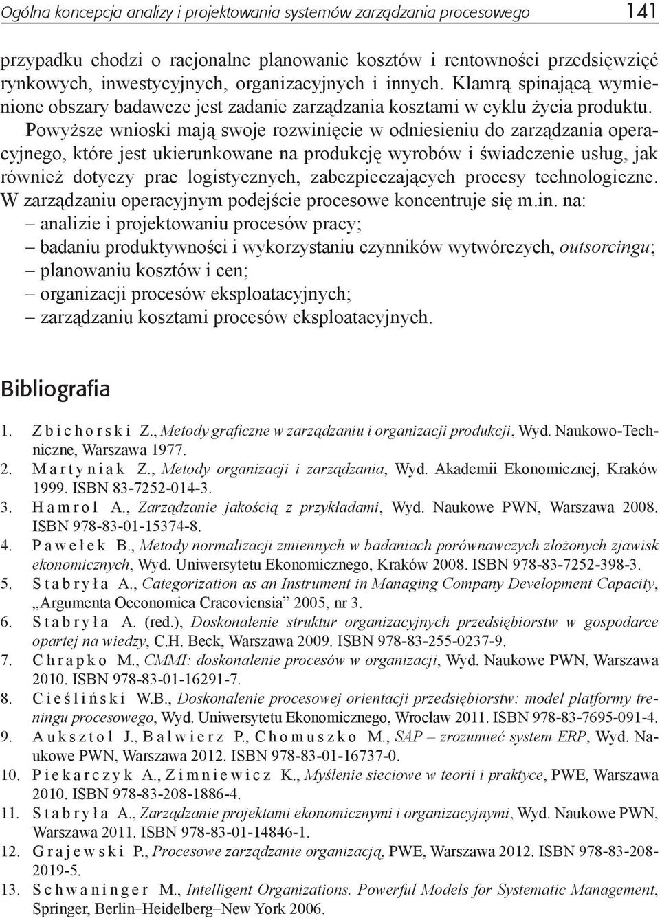 Powyższe wnioski mają swoje rozwinięcie w odniesieniu do zarządzania operacyjnego, które jest ukierunkowane na produkcję wyrobów i świadczenie usług, jak również dotyczy prac logistycznych,
