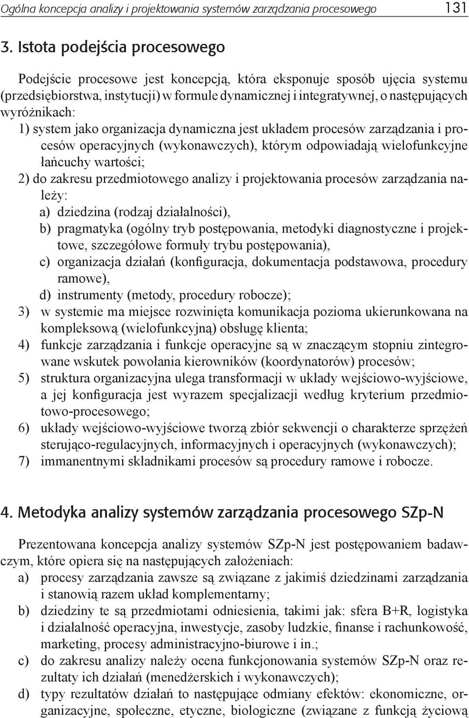 wyróżnikach: 1) system jako organizacja dynamiczna jest układem procesów zarządzania i procesów operacyjnych (wykonawczych), którym odpowiadają wielofunkcyjne łańcuchy wartości; 2) do zakresu