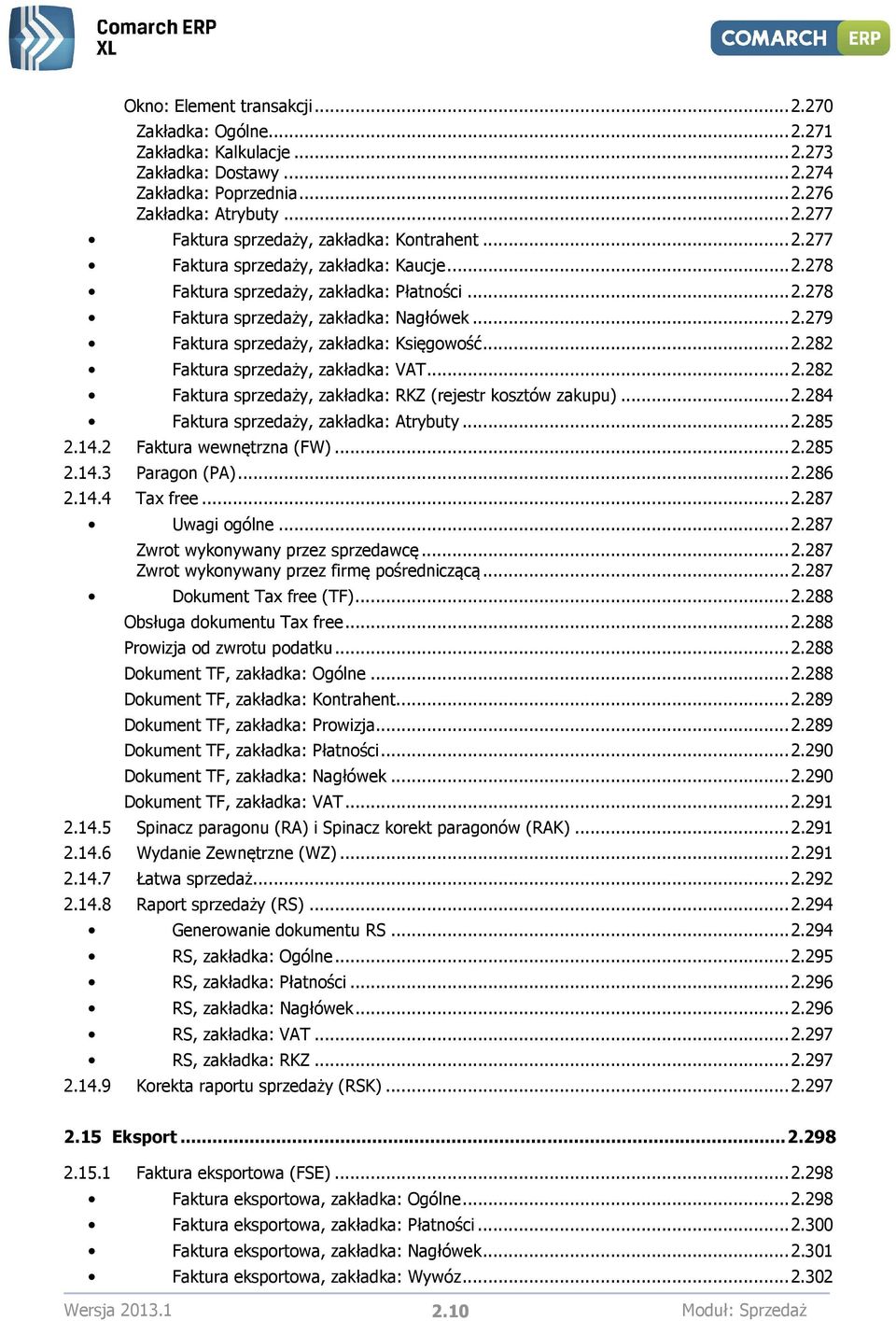 .. 2.282 Faktura sprzedaży, zakładka: RKZ (rejestr kosztów zakupu)... 2.284 Faktura sprzedaży, zakładka: Atrybuty... 2.285 2.14.2 Faktura wewnętrzna (FW)... 2.285 2.14.3 Paragon (PA)... 2.286 2.14.4 Tax free.