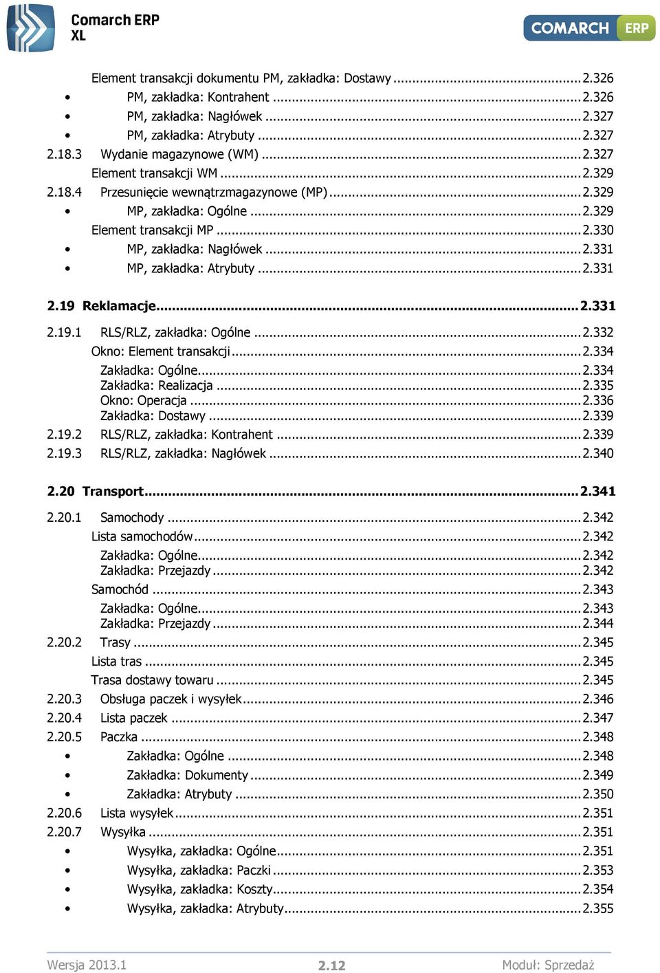 19 Reklamacje... 2.331 2.19.1 RLS/RLZ, zakładka: Ogólne... 2.332 Okno: Element transakcji... 2.334 Zakładka: Ogólne... 2.334 Zakładka: Realizacja... 2.335 Okno: Operacja... 2.336 Zakładka: Dostawy... 2.339 2.