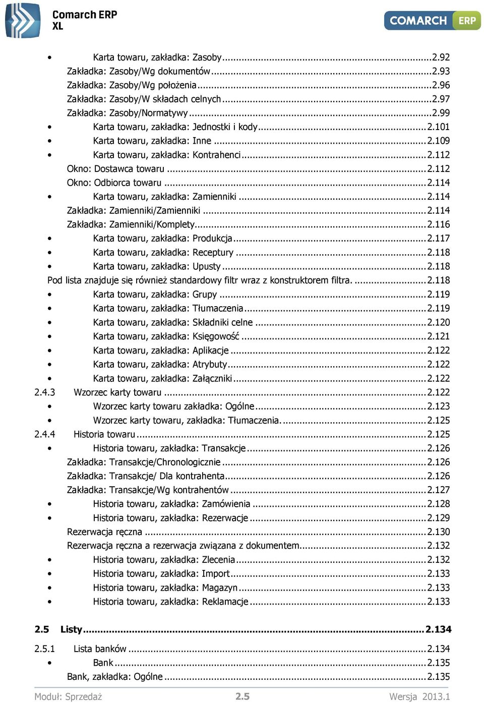 .. 2.114 Zakładka: Zamienniki/Komplety... 2.116 Karta towaru, zakładka: Produkcja... 2.117 Karta towaru, zakładka: Receptury... 2.118 Karta towaru, zakładka: Upusty... 2.118 Pod lista znajduje się również standardowy filtr wraz z konstruktorem filtra.