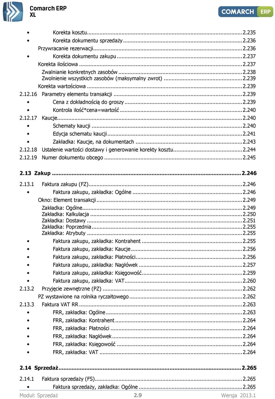 .. 2.240 Edycja schematu kaucji... 2.241 Zakładka: Kaucje, na dokumentach... 2.243 2.12.18 Ustalenie wartości dostawy i generowanie korekty kosztu... 2.244 2.12.19 Numer dokumentu obcego... 2.245 2.