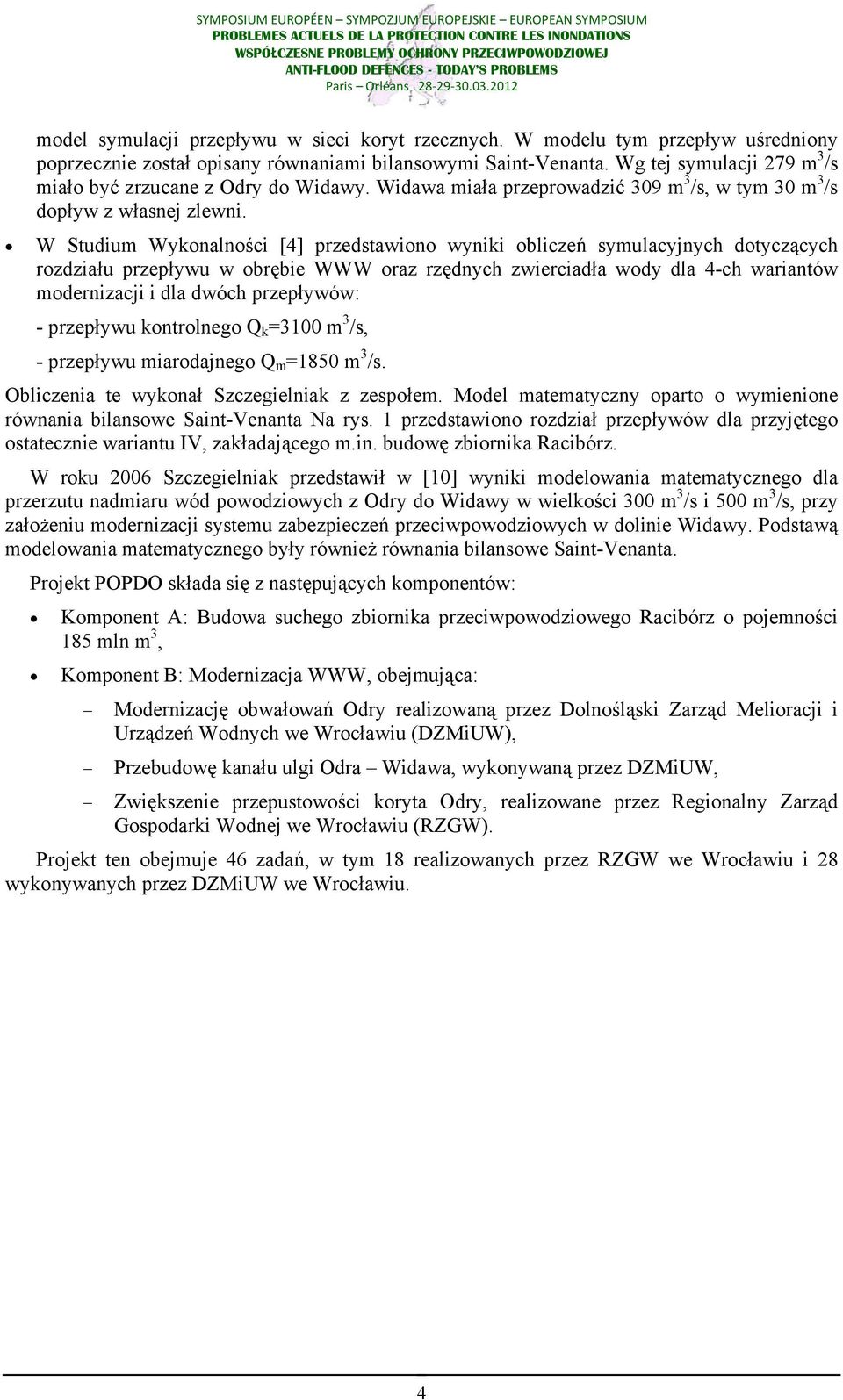 W Studium Wykonalności [4] przedstawiono wyniki obliczeń symulacyjnych dotyczących rozdziału przepływu w obrębie WWW oraz rzędnych zwierciadła wody dla 4-ch wariantów modernizacji i dla dwóch