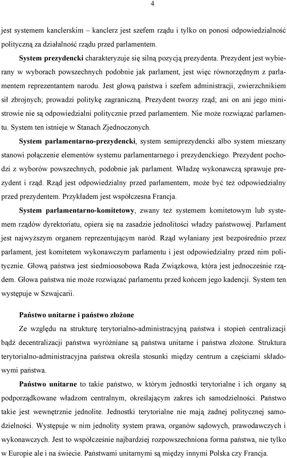 Jest głową państwa i szefem administracji, zwierzchnikiem sił zbrojnych; prowadzi politykę zagraniczną.