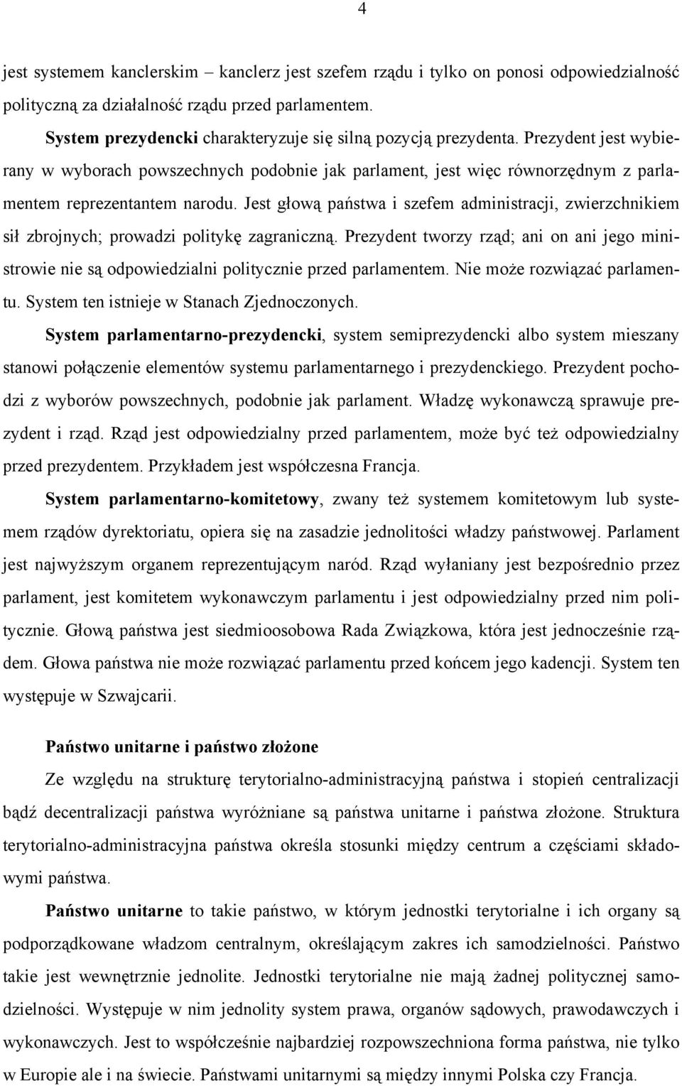 Jest głową państwa i szefem administracji, zwierzchnikiem sił zbrojnych; prowadzi politykę zagraniczną.