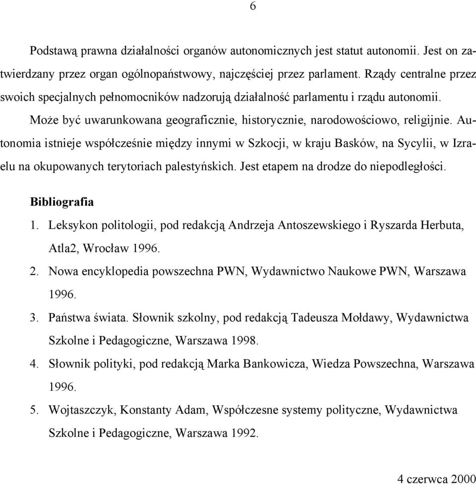 Autonomia istnieje współcześnie między innymi w Szkocji, w kraju Basków, na Sycylii, w Izraelu na okupowanych terytoriach palestyńskich. Jest etapem na drodze do niepodległości. Bibliografia 1.