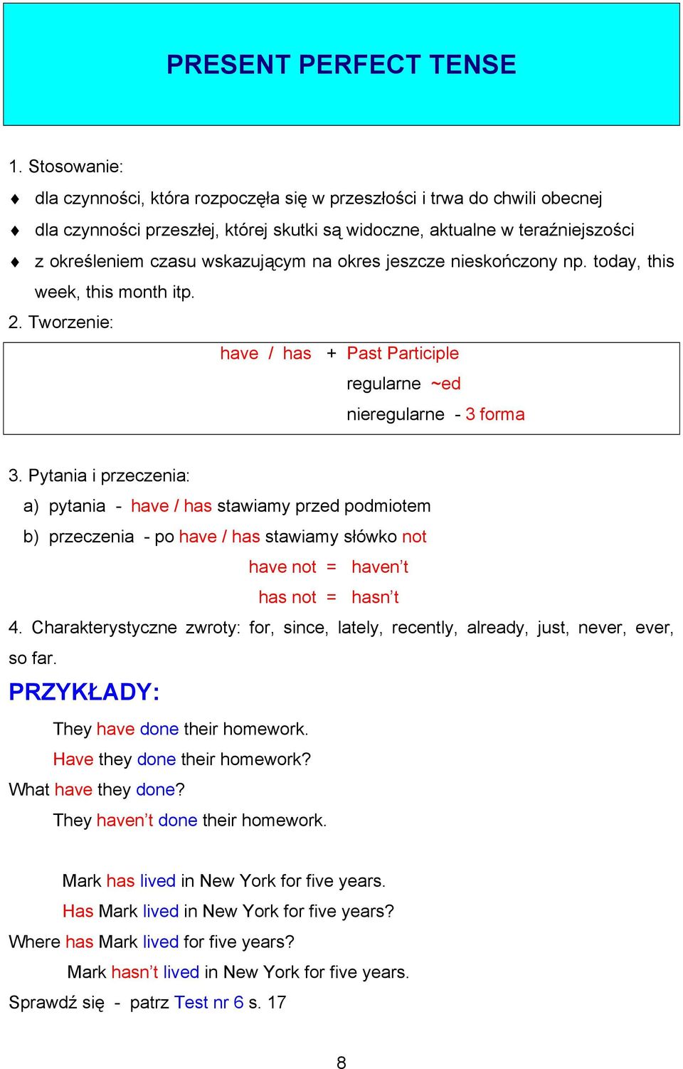 na okres jeszcze nieskończony np. today, this week, this month itp. 2. Tworzenie: have / has + Past Participle regularne ~ed nieregularne - 3 forma 3.