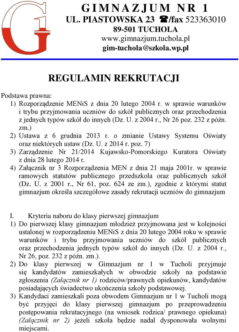 w sprawie warunków i trybu przyjmowania uczniów do szkół publicznych oraz przechodzenia z jednych typów szkół do innych (Dz. U. z 2004 r., Nr 26 poz. 232 z późn. zm.) 2) Ustawa z 6 grudnia 2013 r.