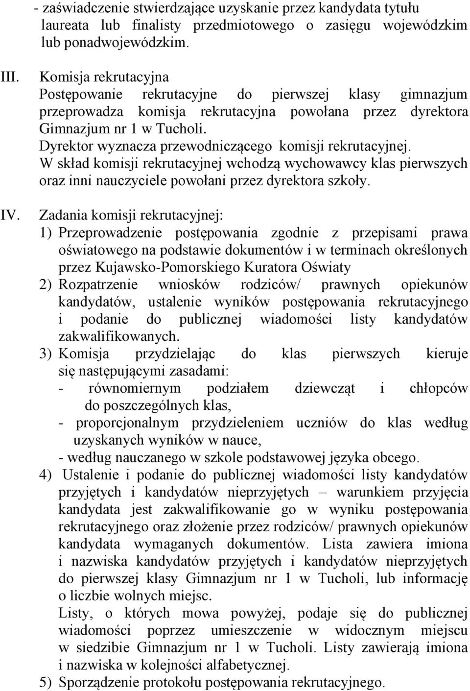 Dyrektor wyznacza przewodniczącego komisji rekrutacyjnej. W skład komisji rekrutacyjnej wchodzą wychowawcy klas pierwszych oraz inni nauczyciele powołani przez dyrektora szkoły.