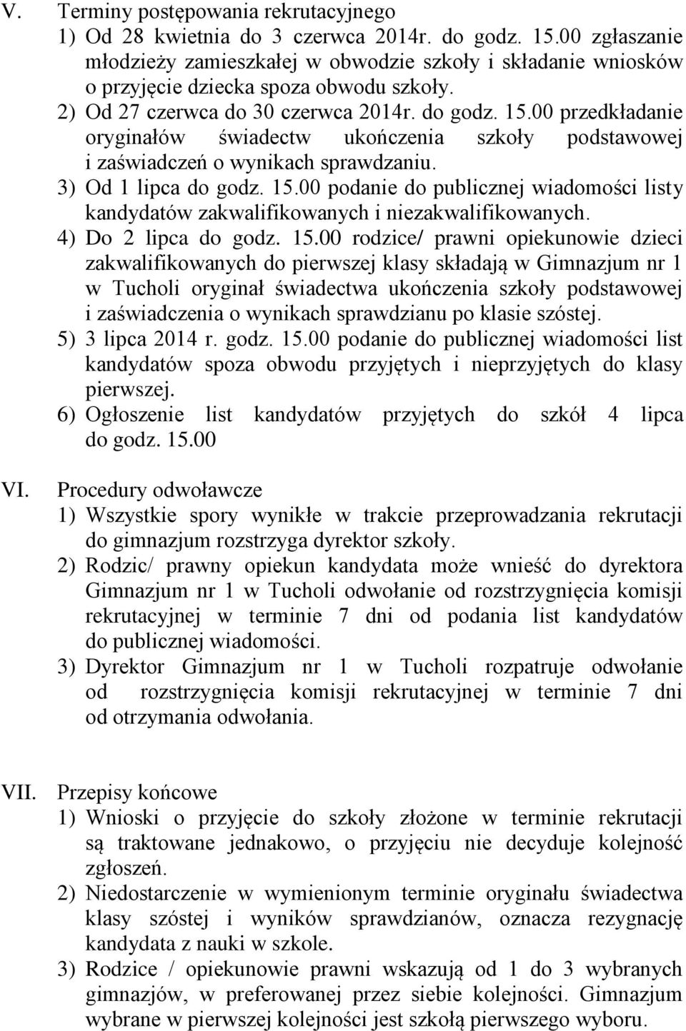 00 przedkładanie oryginałów świadectw ukończenia szkoły podstawowej i zaświadczeń o wynikach sprawdzaniu. 3) Od 1 lipca do godz. 15.