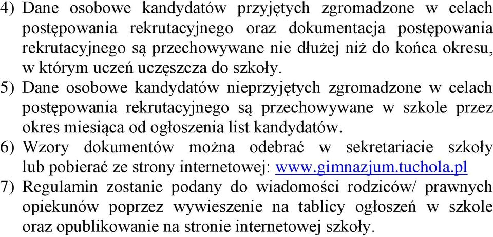 5) Dane osobowe kandydatów nieprzyjętych zgromadzone w celach postępowania rekrutacyjnego są przechowywane w szkole przez okres miesiąca od ogłoszenia list kandydatów.