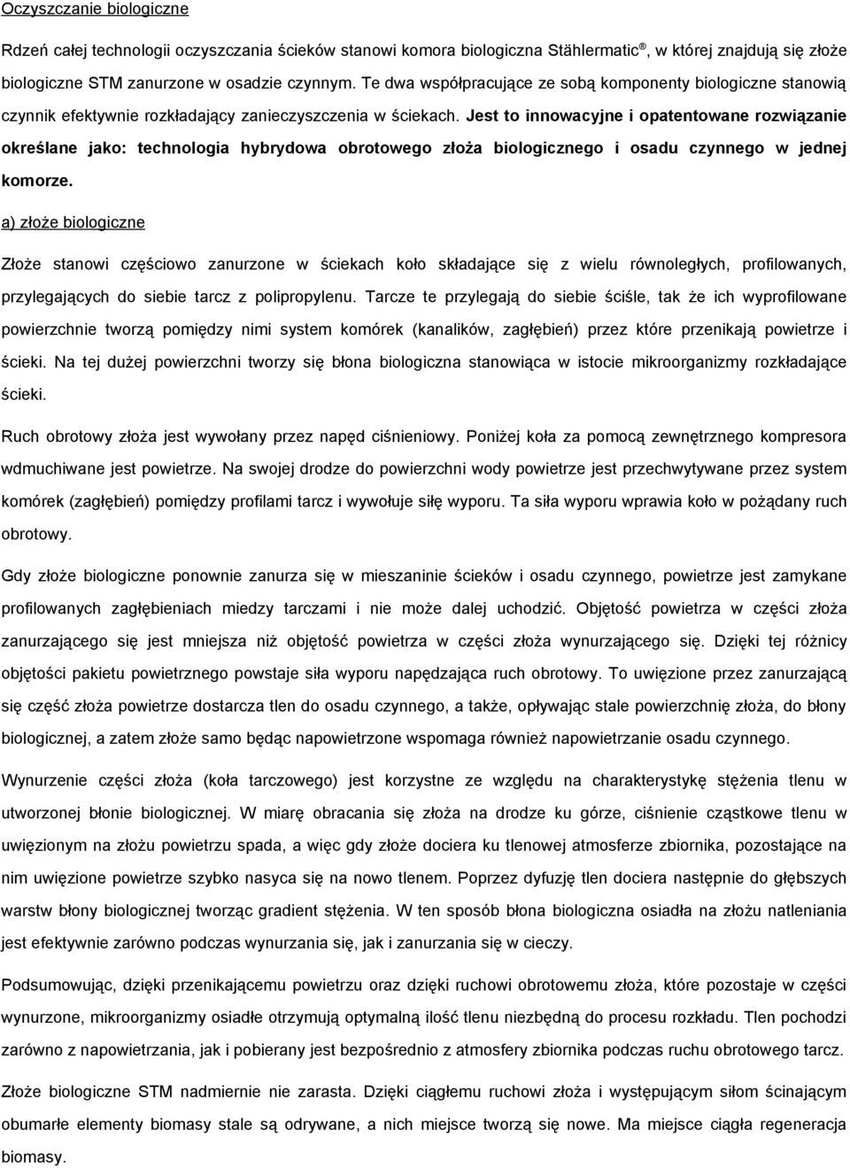 Jest to innowacyjne i opatentowane rozwiązanie określane jako: technologia hybrywa obrotowego złoża biologicznego i osadu czynnego w jednej komorze.
