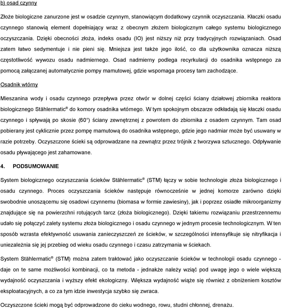 Dzięki obecności złoża, indeks osadu (IO) jest niższy niż przy tradycyjnych rozwiązaniach. Osad zatem łatwo sedymentuje i nie pieni się.