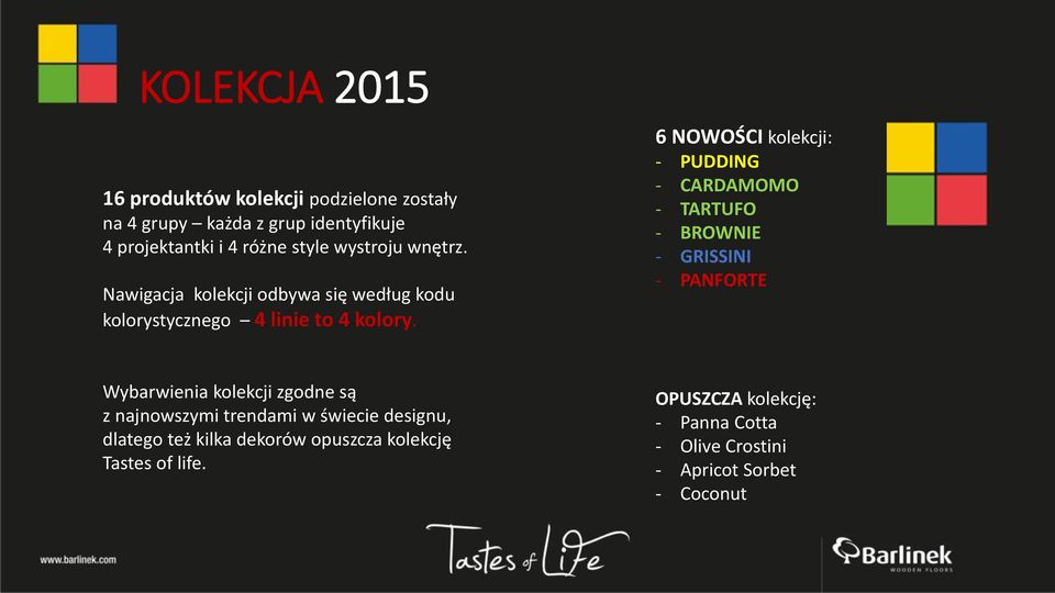 6 NOWOŚCI kolekcji: - PUDDING - CARDAMOMO - TARTUFO - BROWNIE - GRISSINI - PANFORTE Wybarwienia kolekcji zgodne są z