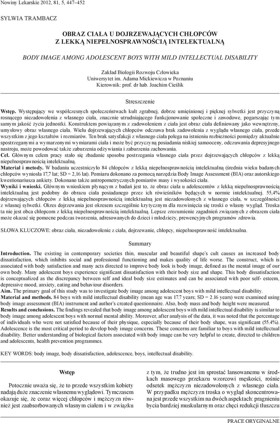 Występujący we współczesnych społeczeństwach kult zgrabnej, dobrze umięśnionej i pięknej sylwetki jest przyczyną rosnącego niezadowolenia z własnego ciała, znacznie utrudniającego funkcjonowanie