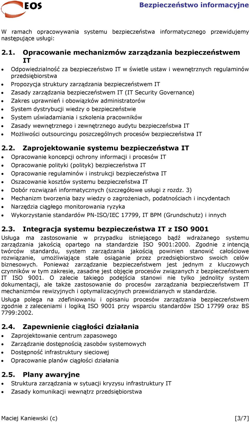 bezpieczeństwem IT Zasady zarządzania bezpieczeństwem IT (IT Security Governance) Zakres uprawnień i obowiązków administratorów System dystrybucji wiedzy o bezpieczeństwie System uświadamiania i