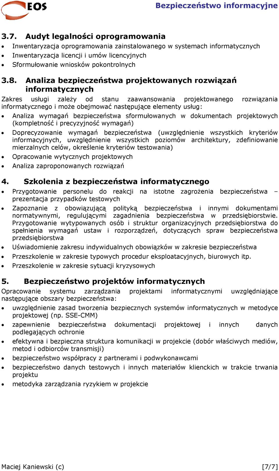 Analiza wymagań bezpieczeństwa sformułowanych w dokumentach projektowych (kompletność i precyzyjność wymagań) Doprecyzowanie wymagań bezpieczeństwa (uwzględnienie wszystkich kryteriów informacyjnych,