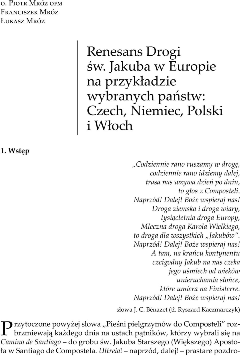 Droga ziemska i droga wiary, tysiącletnia droga Europy, Mleczna droga Karola Wielkiego, to droga dla wszystkich Jakubów. Naprzód! Dalej! Boże wspieraj nas!