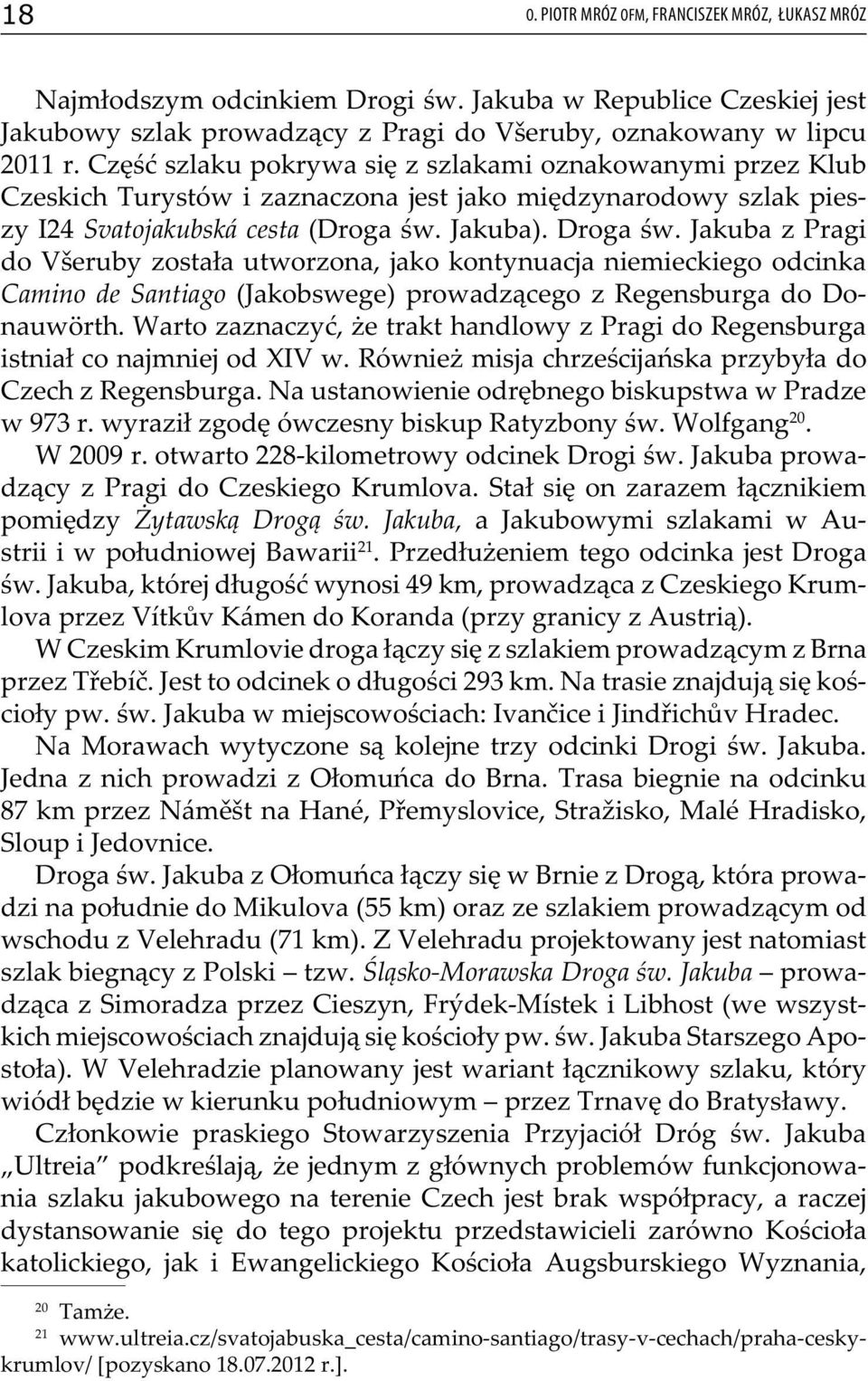 Jakuba z Pragi do Všeruby została utworzona, jako kontynuacja niemieckiego odcinka Camino de Santiago (Jakobswege) prowadzącego z Regensburga do Donauwörth.