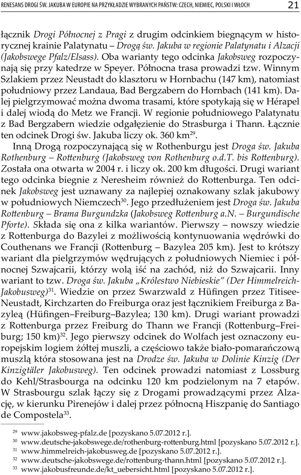 Jakuba w regionie Palatynatu i Alzacji (Jakobswege Pfalz/Elsass). Oba warianty tego odcinka Jakobsweg rozpoczynają się przy katedrze w Speyer. Północna trasa prowadzi tzw.