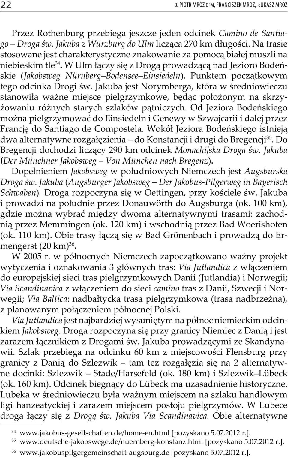 Punktem początkowym tego odcinka Drogi św. Jakuba jest Norymberga, która w średniowieczu stanowiła ważne miejsce pielgrzymkowe, będąc położonym na skrzyżowaniu różnych starych szlaków pątniczych.