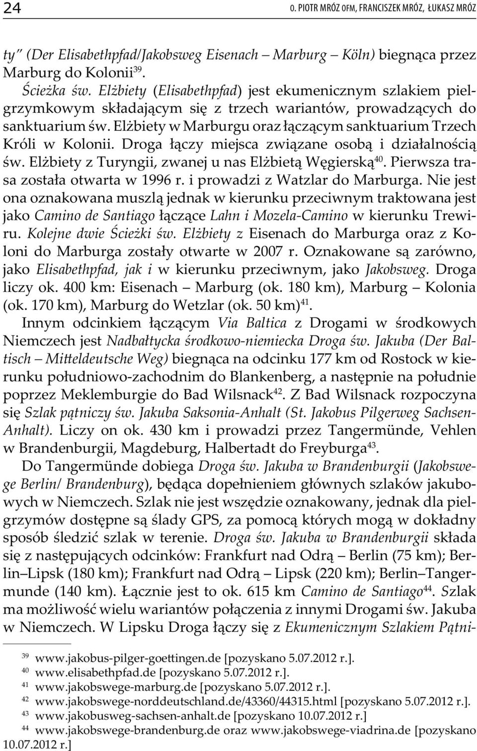Elżbiety w Marburgu oraz łączącym sanktuarium Trzech Króli w Kolonii. Droga łączy miejsca związane osobą i działalnością św. Elżbiety z Turyngii, zwanej u nas Elżbietą Węgierską 40.