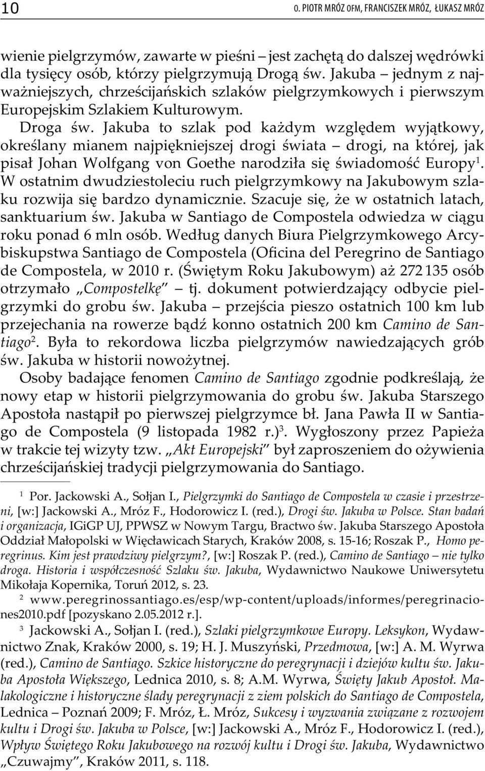 Jakuba to szlak pod każdym względem wyjątkowy, określany mianem najpiękniejszej drogi świata drogi, na której, jak pisał Johan Wolfgang von Goethe narodziła się świadomość Europy 1.